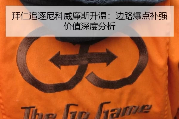 拜仁追逐尼科威廉斯升温：边路爆点补强价值深度分析